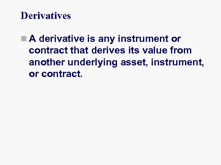 Derivatives n A derivative is any instrument or contract that derives its value from