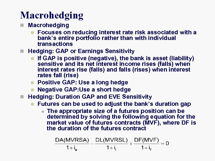 Macrohedging n Macrohedging Focuses on reducing interest rate risk associated with a bank’s entire