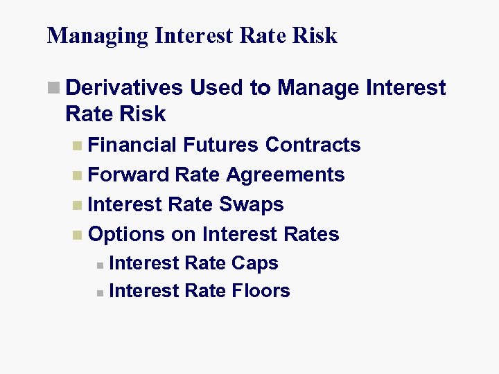 Managing Interest Rate Risk n Derivatives Used to Manage Interest Rate Risk n Financial