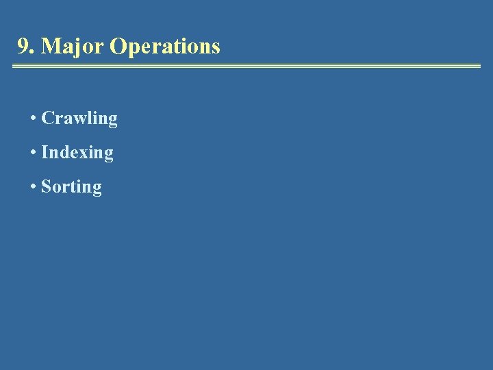 9. Major Operations • Crawling • Indexing • Sorting 