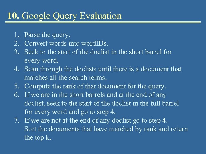 10. Google Query Evaluation 1. Parse the query. 2. Convert words into word. IDs.