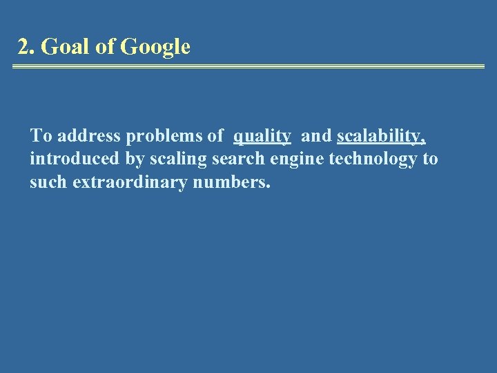 2. Goal of Google To address problems of quality and scalability, introduced by scaling