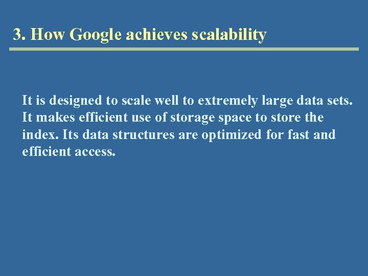 3. How Google achieves scalability It is designed to scale well to extremely large