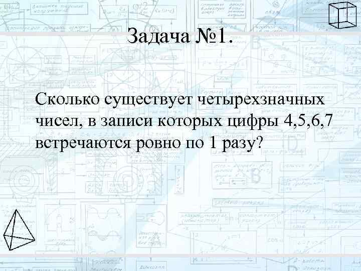 Задача № 1. Сколько существует четырехзначных чисел, в записи которых цифры 4, 5, 6,