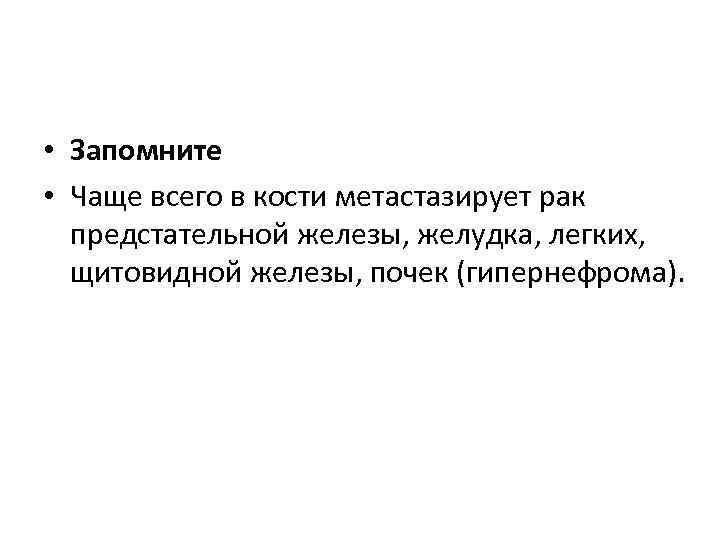  • Запомните • Чаще всего в кости метастазирует рак предстательной железы, желудка, легких,