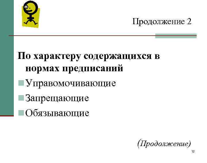 Продолжение 2 По характеру содержащихся в нормах предписаний n Управомочивающие n Запрещающие n Обязывающие