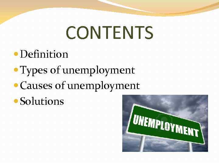 CONTENTS Definition Types of unemployment Causes of unemployment Solutions 