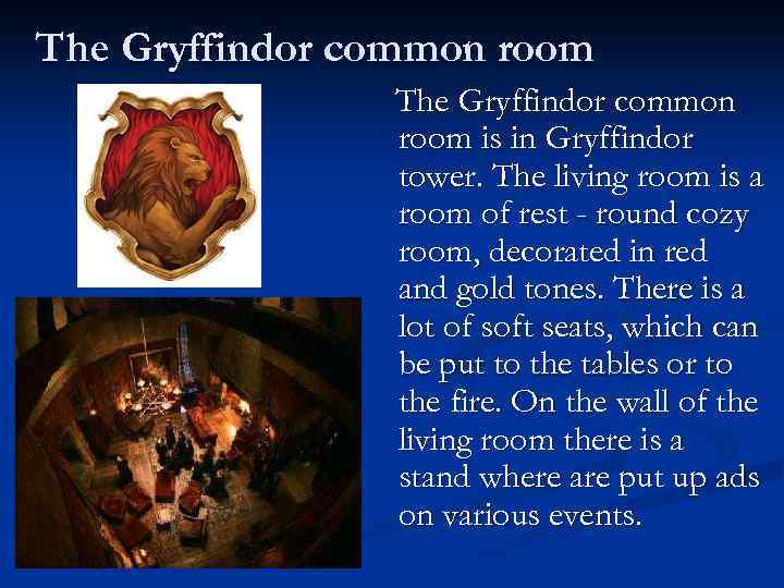 The Gryffindor common room is in Gryffindor tower. The living room is a room
