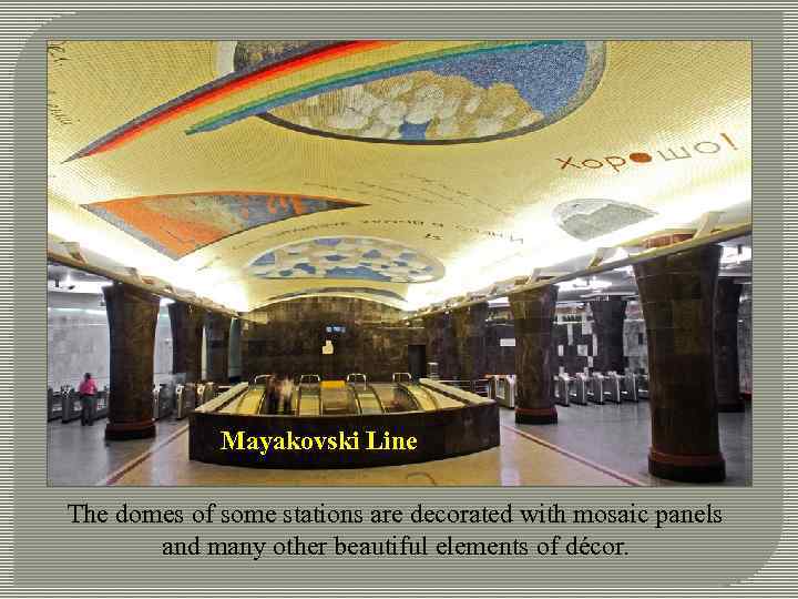 Mayakovski Line The domes of some stations are decorated with mosaic panels and many