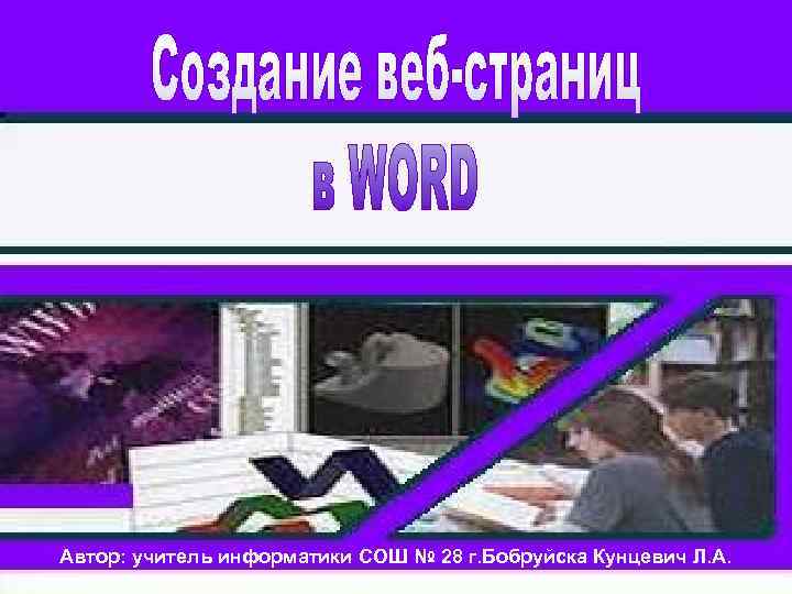 Автор: учитель информатики СОШ № 28 г. Бобруйска Кунцевич Л. А. 