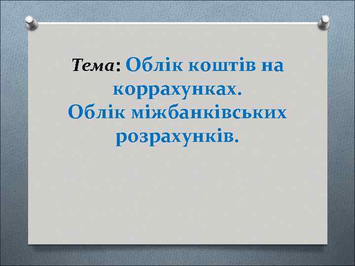 Тема: Облік коштів на коррахунках. Облік міжбанківських розрахунків. 