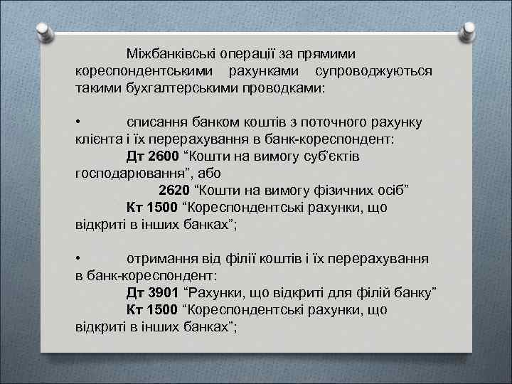 Міжбанківські операції за прямими кореспондентськими рахунками супроводжуються такими бухгалтерськими проводками: • списання банком коштів