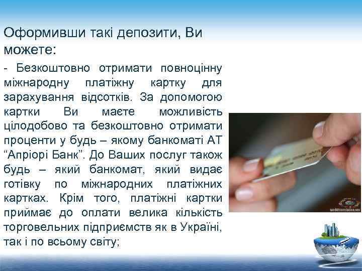 Оформивши такі депозити, Ви можете: - Безкоштовно отримати повноцінну міжнародну платіжну картку для зарахування