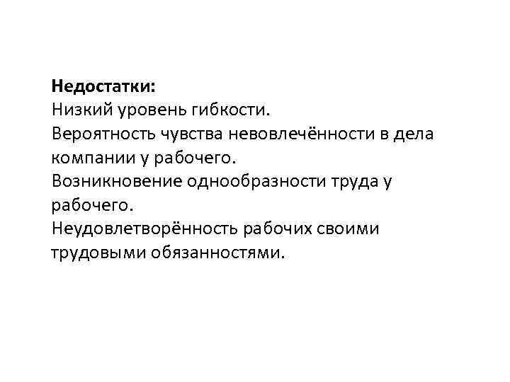 Недостатки: Низкий уровень гибкости. Вероятность чувства невовлечённости в дела компании у рабочего. Возникновение однообразности