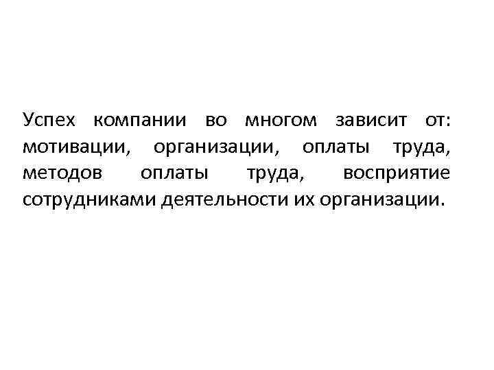 Успех компании во многом зависит от: мотивации, организации, оплаты труда, методов оплаты труда, восприятие