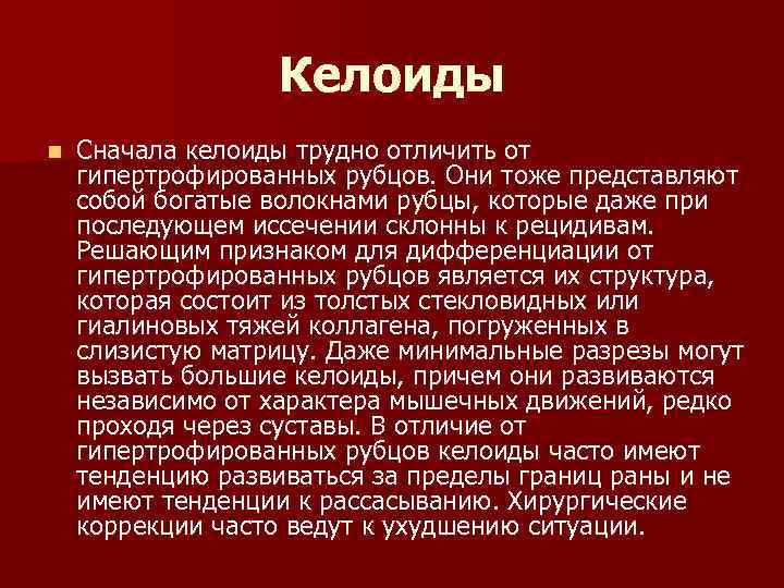 Келоиды n Сначала келоиды трудно отличить от гипертрофированных рубцов. Они тоже представляют собой богатые