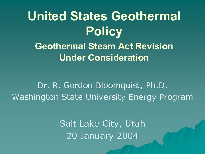 United States Geothermal Policy Geothermal Steam Act Revision Under Consideration Dr. R. Gordon Bloomquist,