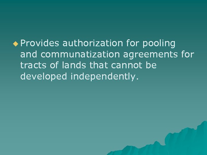 u Provides authorization for pooling and communatization agreements for tracts of lands that cannot