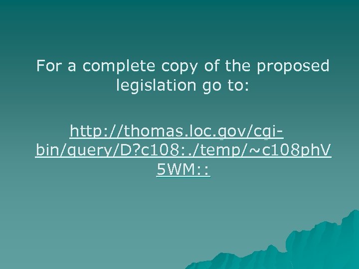 For a complete copy of the proposed legislation go to: http: //thomas. loc. gov/cgibin/query/D?