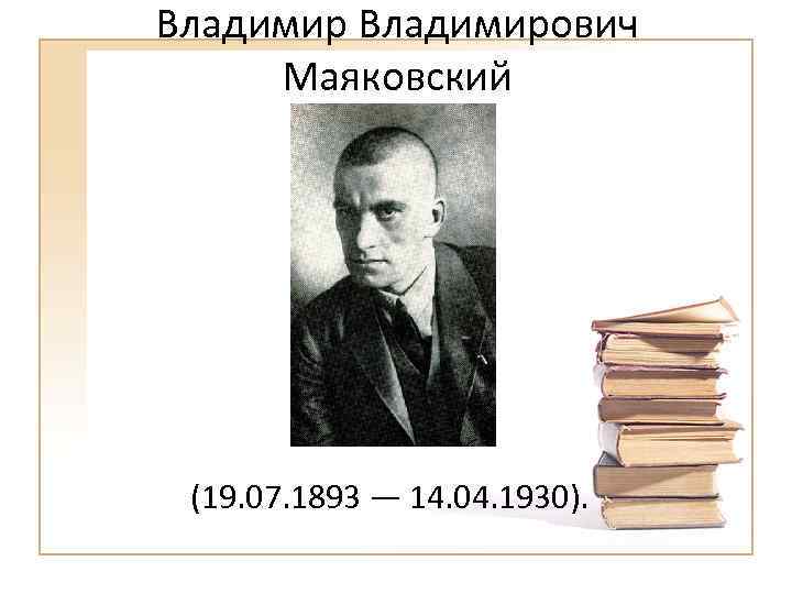 Владимирович Маяковский (19. 07. 1893 — 14. 04. 1930). 