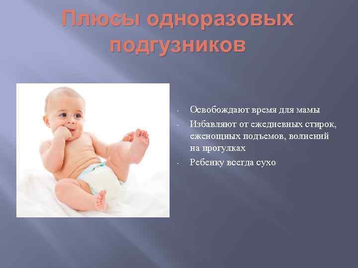 Плюсы одноразовых подгузников - - Освобождают время для мамы Избавляют от ежедневных стирок, еженощных