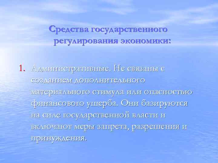 Средства государственного регулирования экономики: 1. Административные. Не связаны с созданием дополнительного материального стимула или