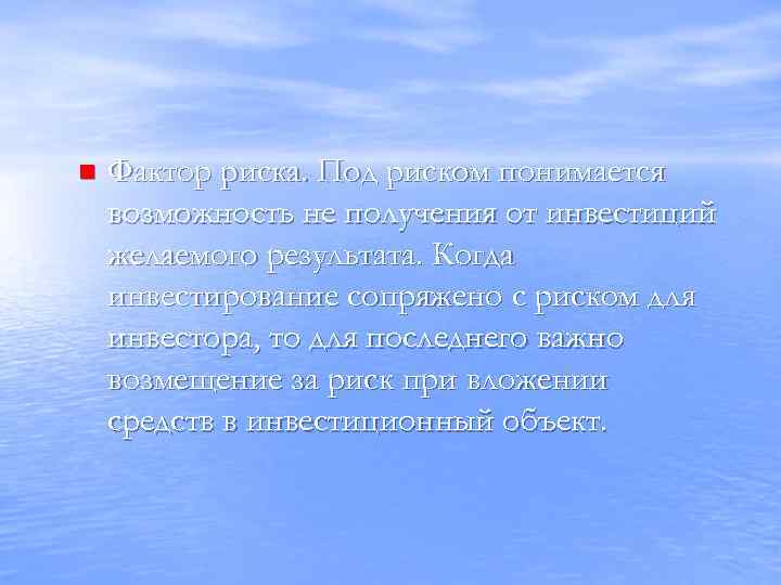 n Фактор риска. Под риском понимается возможность не получения от инвестиций желаемого результата. Когда