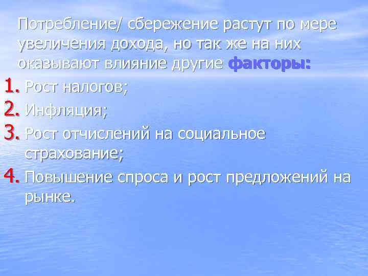 Потребление/ сбережение растут по мере увеличения дохода, но так же на них оказывают влияние