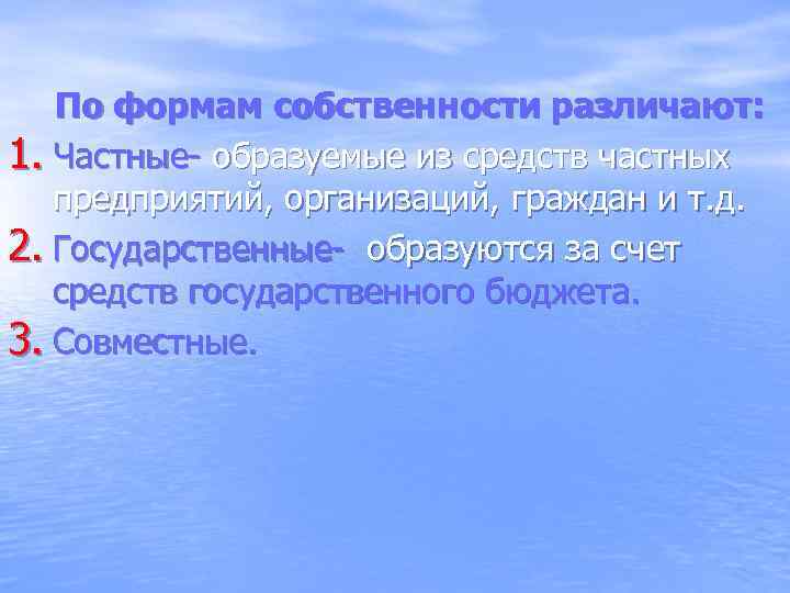 По формам собственности различают: 1. Частные- образуемые из средств частных предприятий, организаций, граждан и