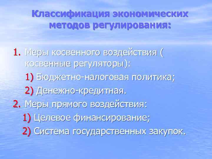 Классификация экономических методов регулирования: 1. Меры косвенного воздействия ( косвенные регуляторы): 1) Бюджетно-налоговая политика;