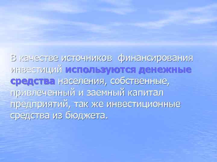 В качестве источников финансирования инвестиций используются денежные средства населения, собственные, привлеченный и заемный капитал