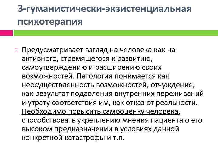 3 -гуманистически-экзистенциальная психотерапия Предусматривает взгляд на человека как на активного, стремящегося к развитию, самоутверждению