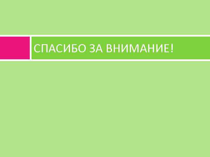 СПАСИБО ЗА ВНИМАНИЕ! 