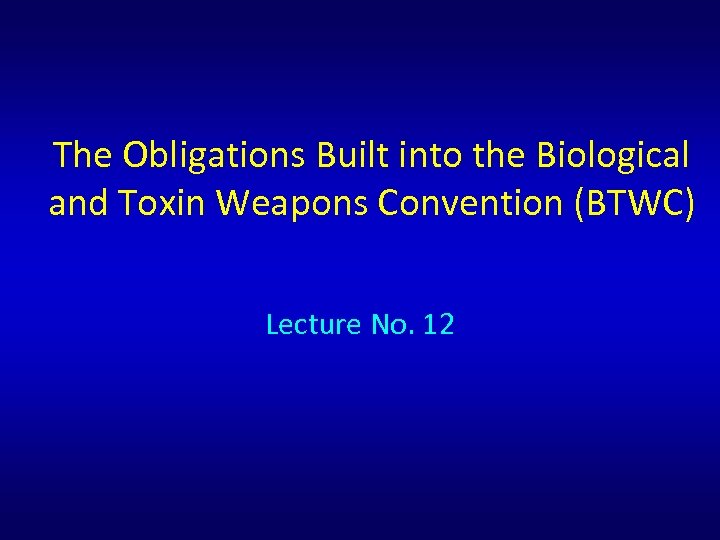 The Obligations Built into the Biological and Toxin Weapons Convention (BTWC) Lecture No. 12