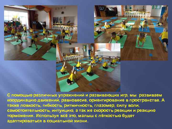 С помощью различных упражнений и развивающих игр, мы развиваем координацию движений, равновесие, ориентирование в