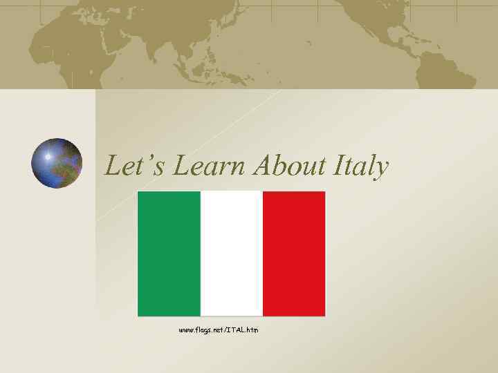 Let’s Learn About Italy www. flags. net/ITAL. htm 