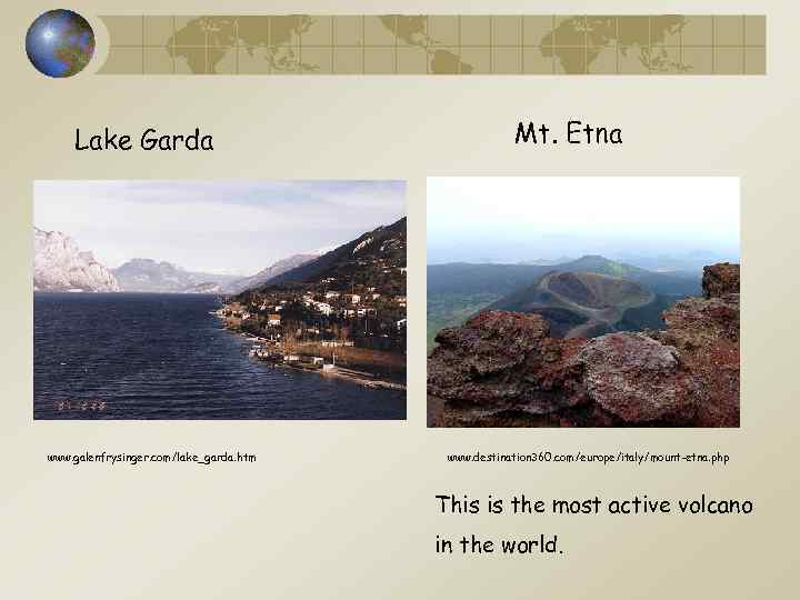 Lake Garda www. galenfrysinger. com/lake_garda. htm Mt. Etna www. destination 360. com/europe/italy/mount-etna. php This