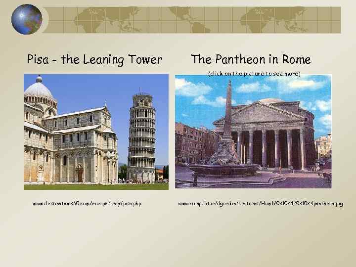 Pisa - the Leaning Tower The Pantheon in Rome (click on the picture to