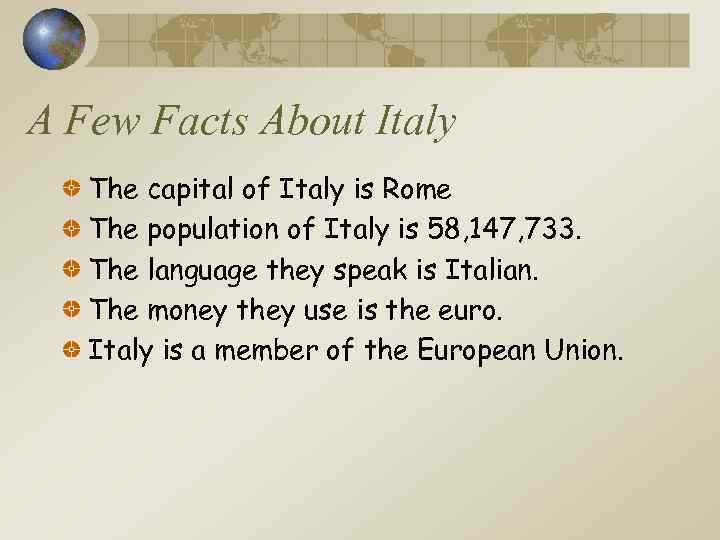 A Few Facts About Italy The capital of Italy is Rome The population of
