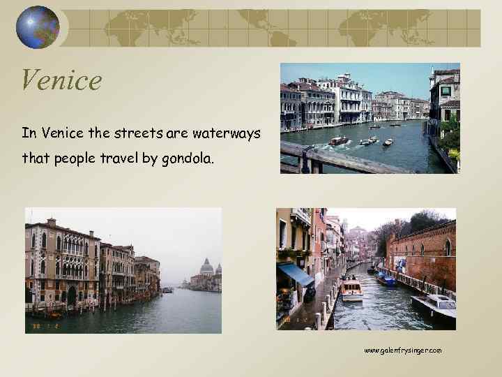 Venice In Venice the streets are waterways that people travel by gondola. www. galenfrysinger.