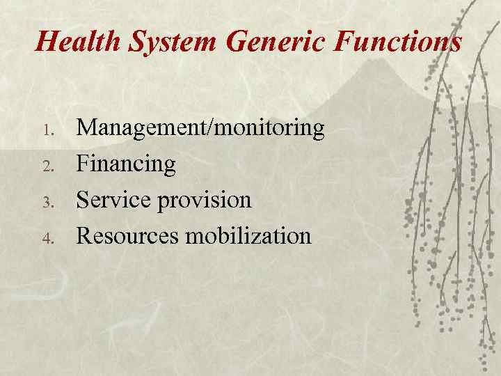 Health System Generic Functions 1. 2. 3. 4. Management/monitoring Financing Service provision Resources mobilization