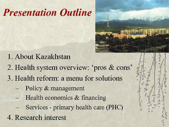 Presentation Outline 1. About Kazakhstan 2. Health system overview: ‘pros & cons’ 3. Health