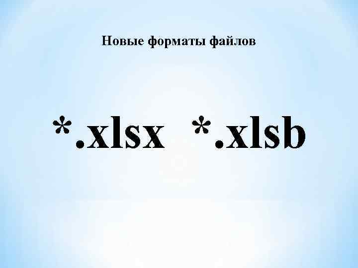 Новые форматы файлов *. xlsx *. xlsb 