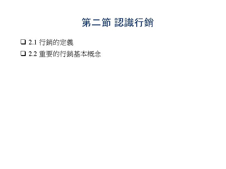 第二節 認識行銷 q 2. 1 行銷的定義 q 2. 2 重要的行銷基本概念 