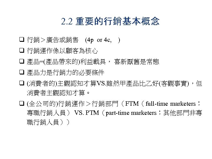 2. 2 重要的行銷基本概念 q 行銷＞廣告或銷售 (4 p or 4 c, ) q 行銷運作係以顧客為核心 q