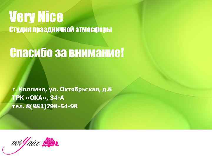 Very Nice Студия праздничной атмосферы Спасибо за внимание! г. Колпино, ул. Октябрьская, д. 8