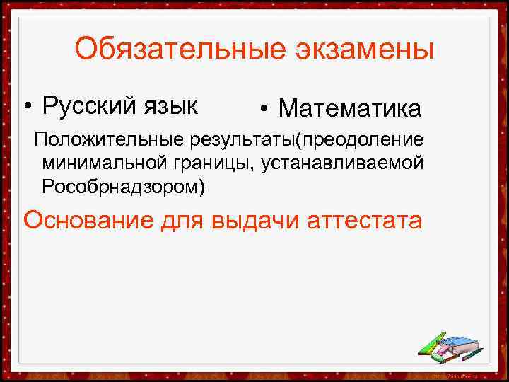 Обязательные экзамены • Русский язык • Математика Положительные результаты(преодоление минимальной границы, устанавливаемой Рособрнадзором) Основание