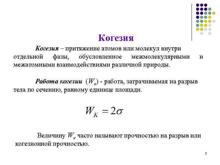 Когезия – притяжение атомов или молекул внутри отдельной фазы, обусловленное межмолекулярными межатомными взаимодействиями различной