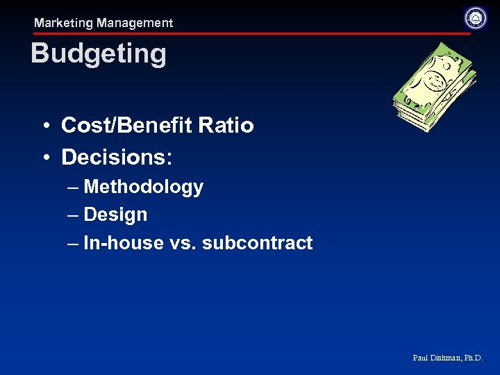 Marketing Management Budgeting • Cost/Benefit Ratio • Decisions: – Methodology – Design – In-house