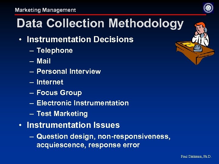 Marketing Management Data Collection Methodology • Instrumentation Decisions – Telephone – Mail – Personal
